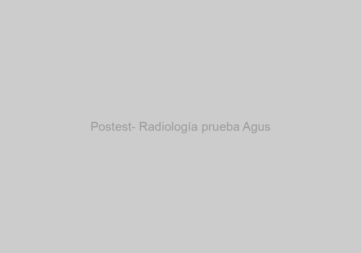 Postest- Radiología prueba Agus
